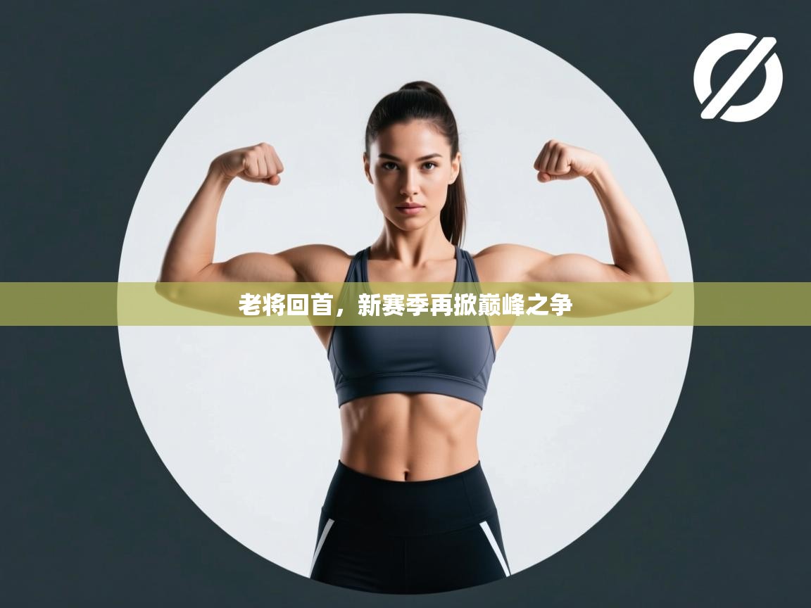 老将回首,新赛季再掀巅峰之争 第2张